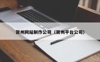 信阳贺州网站制作公司（贺州平台公司）